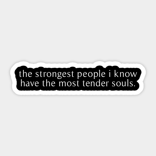 the strongest people i know have the most tender souls Sticker by revertunfgttn